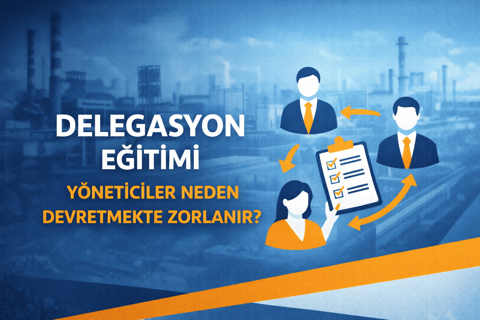 DELEGASYON EĞİTİMİ: YÖNETİCİLER NEDEN DEVRETMEKTE ZORLANIR?